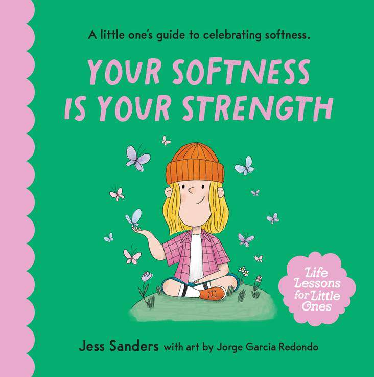 Children's book cover for "Life Lessons for Little Ones: Your Softness is Your Strength" by Jess Sanders, illustrated by Jorge Garcia Redondo.