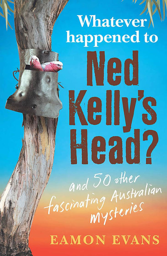 Books - Whatever Happened to Ned Kelly's Head?